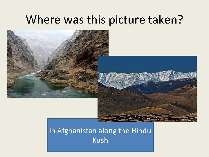 Where was this picture taken? In Afghanistan along the Hindu Kush 