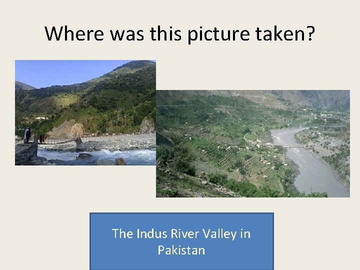 Where was this picture taken? The Indus River Valley in Pakistan 