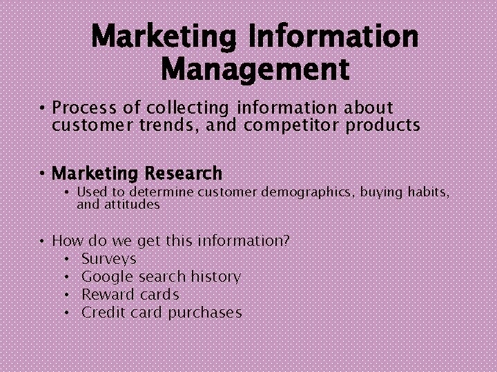 Marketing Information Management • Process of collecting information about customer trends, and competitor products