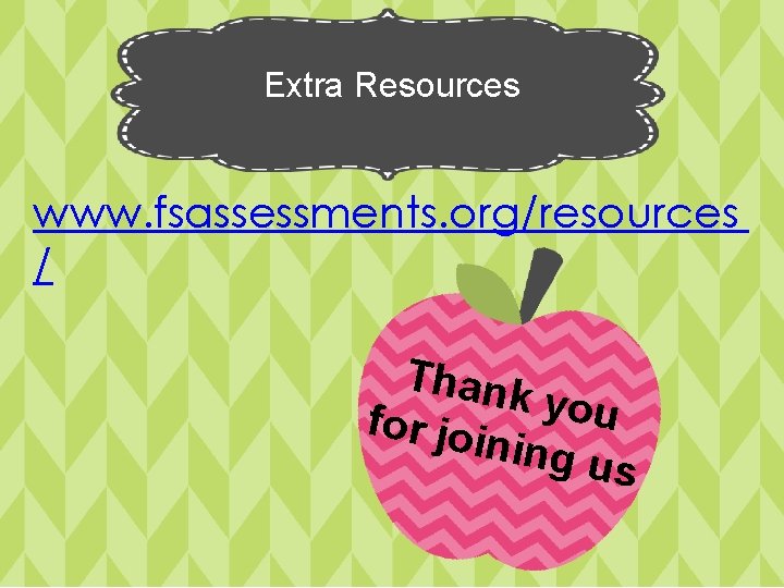 Extra Resources www. fsassessments. org/resources / Thank y ou for joi ning u s