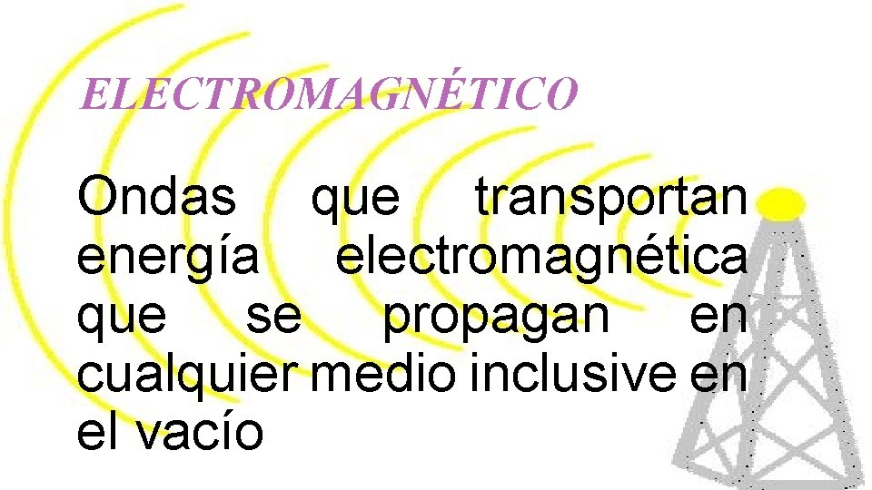 ELECTROMAGNÉTICO Ondas que transportan energía electromagnética que se propagan en cualquier medio inclusive en