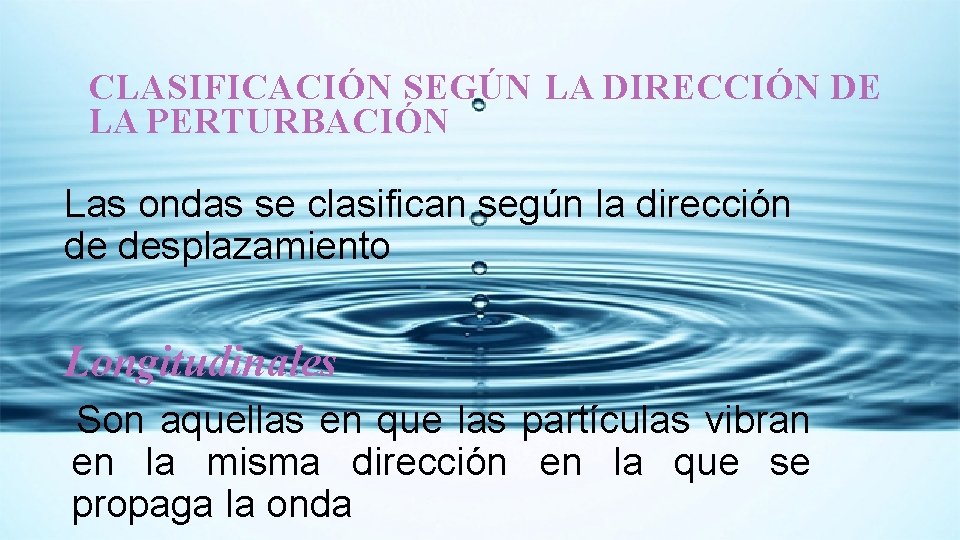 CLASIFICACIÓN SEGÚN LA DIRECCIÓN DE LA PERTURBACIÓN Las ondas se clasifican según la dirección