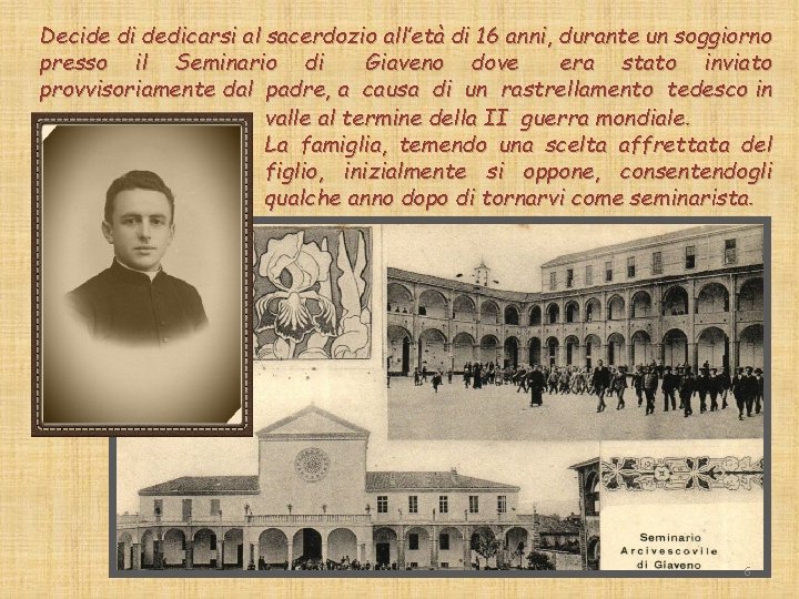 Decide di dedicarsi al sacerdozio all’età di 16 anni, durante un soggiorno presso il