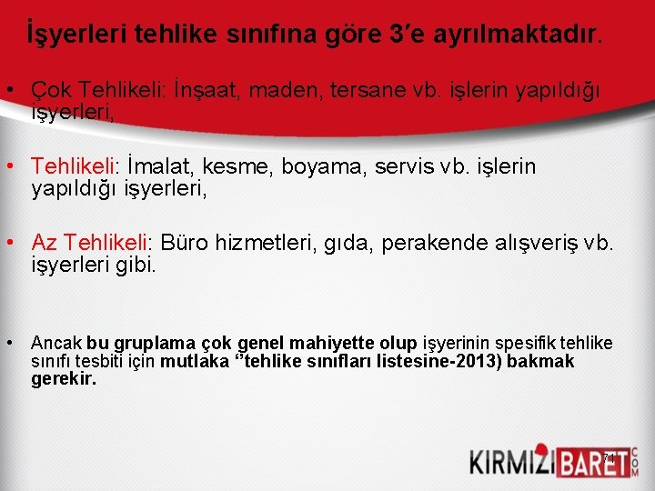 İşyerleri tehlike sınıfına göre 3′e ayrılmaktadır. • Çok Tehlikeli: İnşaat, maden, tersane vb. işlerin