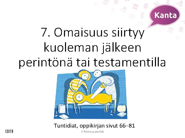 7. Omaisuus siirtyy kuoleman jälkeen perintönä tai testamentilla Tuntidiat, oppikirjan sivut 66– 81 II