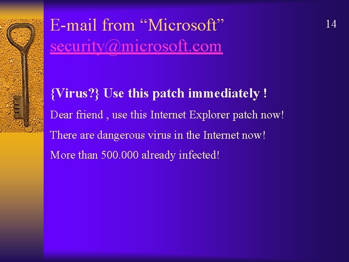 E-mail from “Microsoft” security@microsoft. com {Virus? } Use this patch immediately ! Dear friend