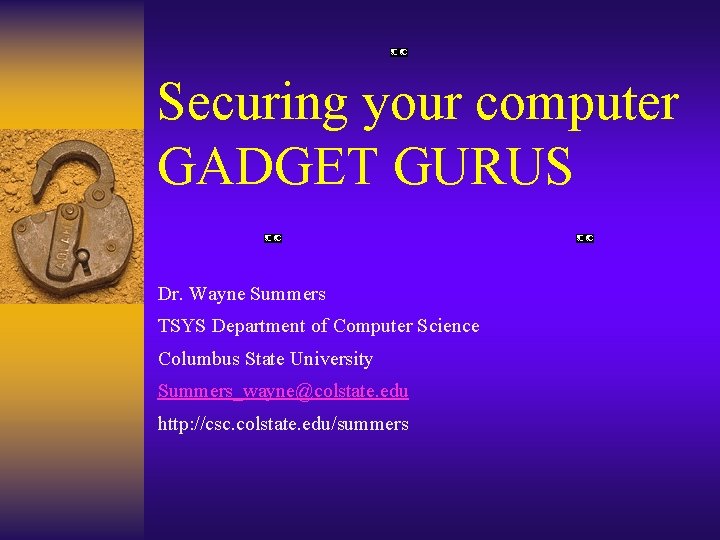 Securing your computer GADGET GURUS Dr. Wayne Summers TSYS Department of Computer Science Columbus