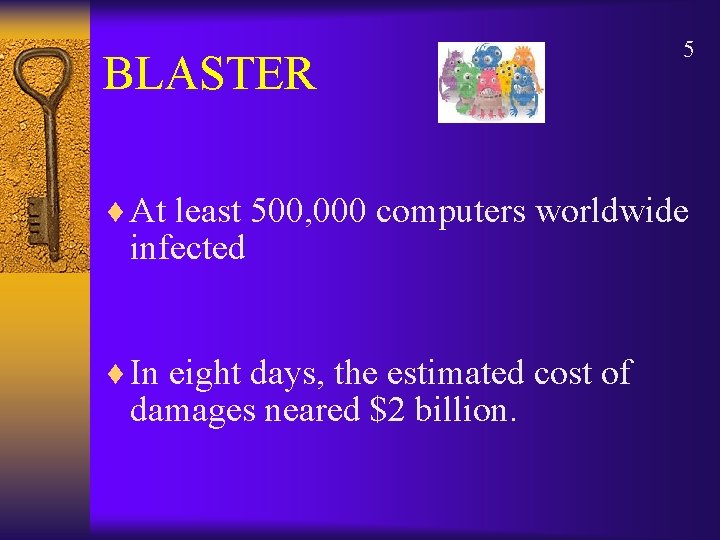 BLASTER 5 ¨ At least 500, 000 computers worldwide infected ¨ In eight days,