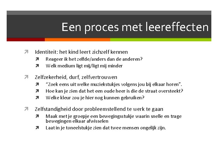 Een proces met leereffecten Identiteit: het kind leert zichzelf kennen Zelfzekerheid, durf, zelfvertrouwen Reageer