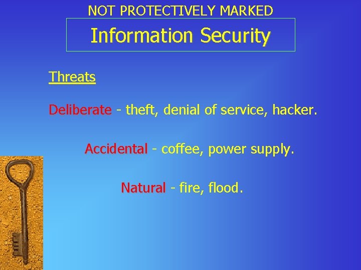 NOT PROTECTIVELY MARKED Information Security Threats Deliberate - theft, denial of service, hacker. Accidental
