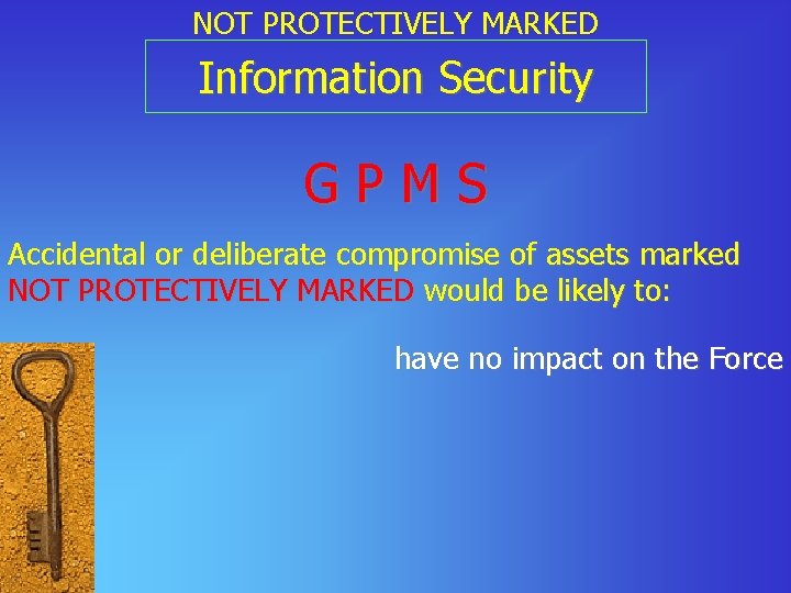 NOT PROTECTIVELY MARKED Information Security GPMS Accidental or deliberate compromise of assets marked NOT