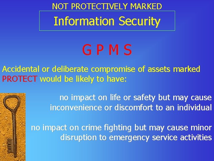 NOT PROTECTIVELY MARKED Information Security GPMS Accidental or deliberate compromise of assets marked PROTECT
