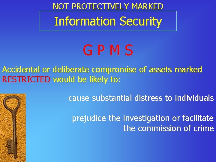 NOT PROTECTIVELY MARKED Information Security GPMS Accidental or deliberate compromise of assets marked RESTRICTED