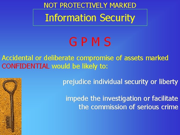 NOT PROTECTIVELY MARKED Information Security GPMS Accidental or deliberate compromise of assets marked CONFIDENTIAL