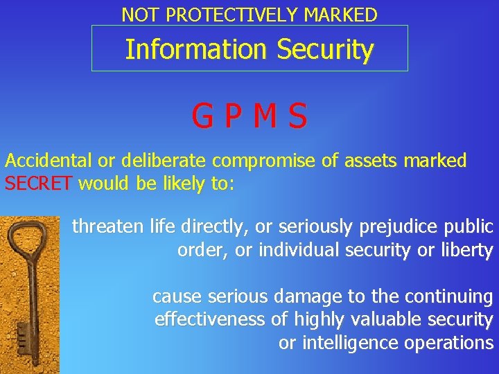 NOT PROTECTIVELY MARKED Information Security GPMS Accidental or deliberate compromise of assets marked SECRET