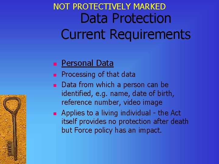 NOT PROTECTIVELY MARKED Data Protection Current Requirements n n Personal Data Processing of that