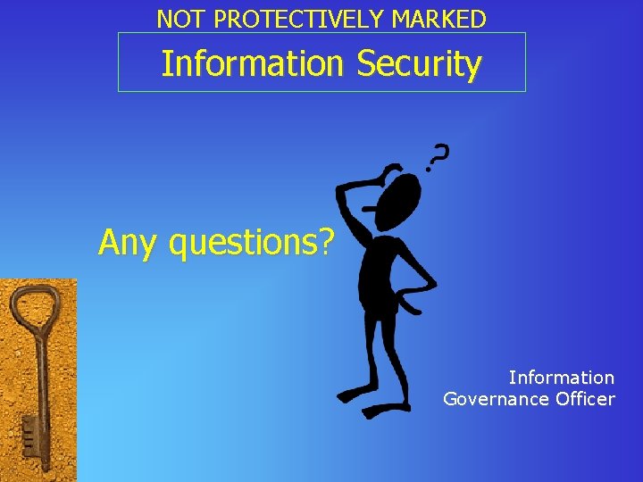 NOT PROTECTIVELY MARKED Information Security Any questions? Information Governance Officer 