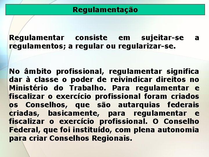 Regulamentação Regulamentar consiste em sujeitar-se regulamentos; a regular ou regularizar-se. a No âmbito profissional,