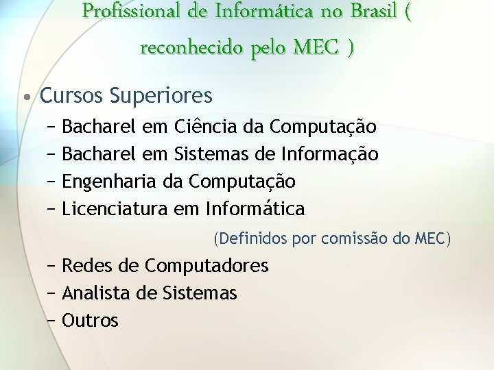 Profissional de Informática no Brasil ( reconhecido pelo MEC ) • Cursos Superiores −