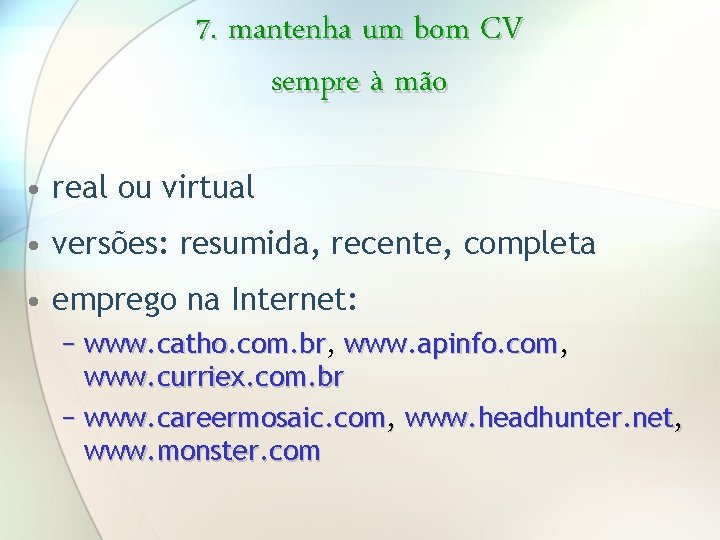 7. mantenha um bom CV sempre à mão • real ou virtual • versões: