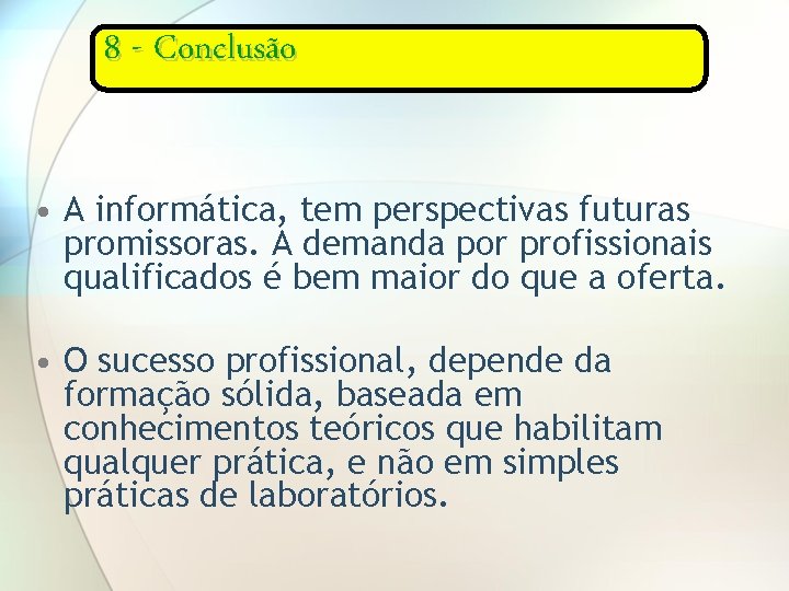 8 - Conclusão • A informática, tem perspectivas futuras promissoras. A demanda por profissionais