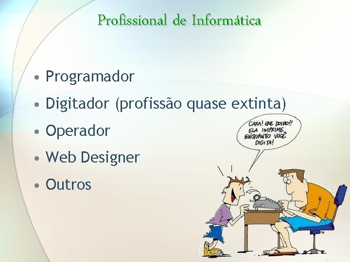 Profissional de Informática • Programador • Digitador (profissão quase extinta) • Operador • Web