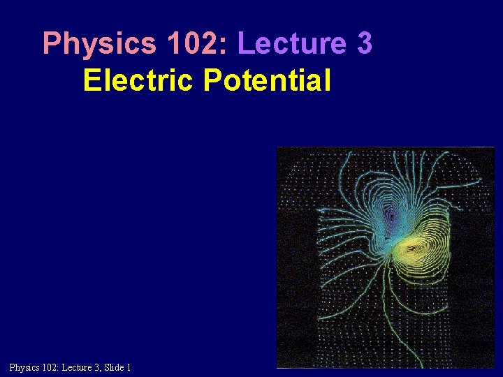 Physics 102: Lecture 3 Electric Potential Physics 102: Lecture 3, Slide 1 