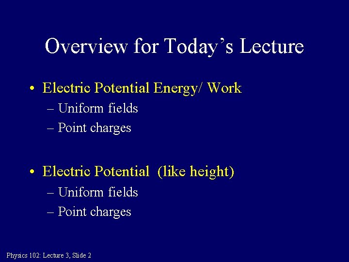 Overview for Today’s Lecture • Electric Potential Energy/ Work – Uniform fields – Point