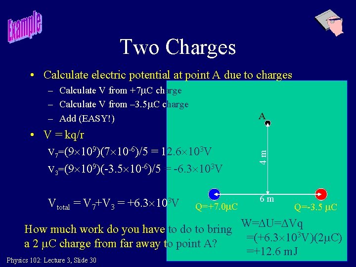 Two Charges • Calculate electric potential at point A due to charges – Calculate