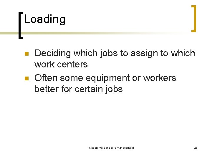 Loading n n Deciding which jobs to assign to which work centers Often some