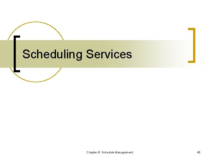 Scheduling Services Chapter 6: Schedule Management 43 