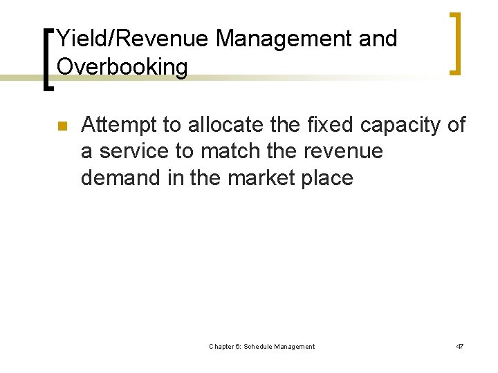 Yield/Revenue Management and Overbooking n Attempt to allocate the fixed capacity of a service