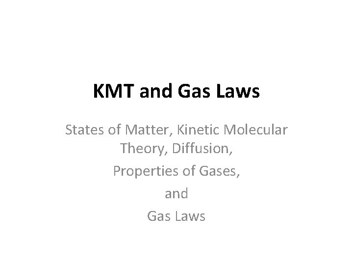 KMT and Gas Laws States of Matter, Kinetic Molecular Theory, Diffusion, Properties of Gases,