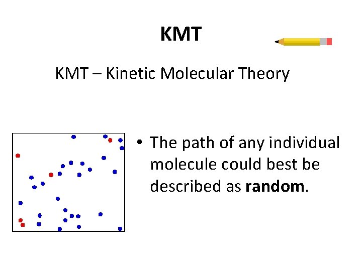 KMT – Kinetic Molecular Theory • The path of any individual molecule could best