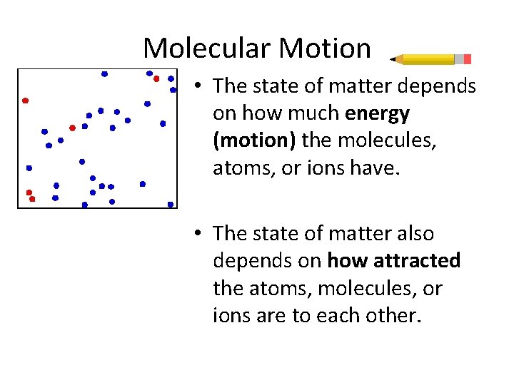 Molecular Motion • The state of matter depends on how much energy (motion) the