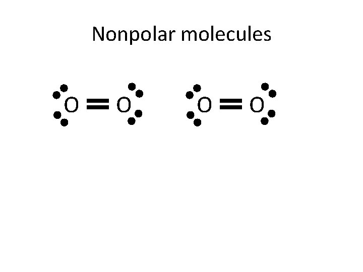 Nonpolar molecules O O 