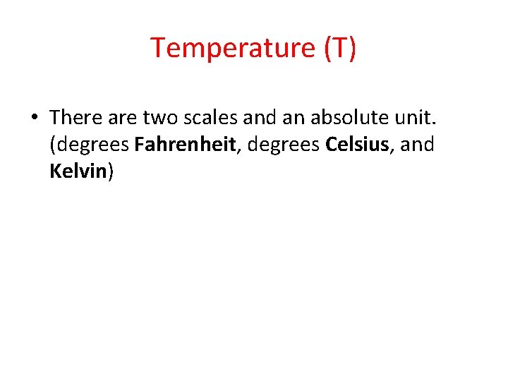 Temperature (T) • There are two scales and an absolute unit. (degrees Fahrenheit, degrees