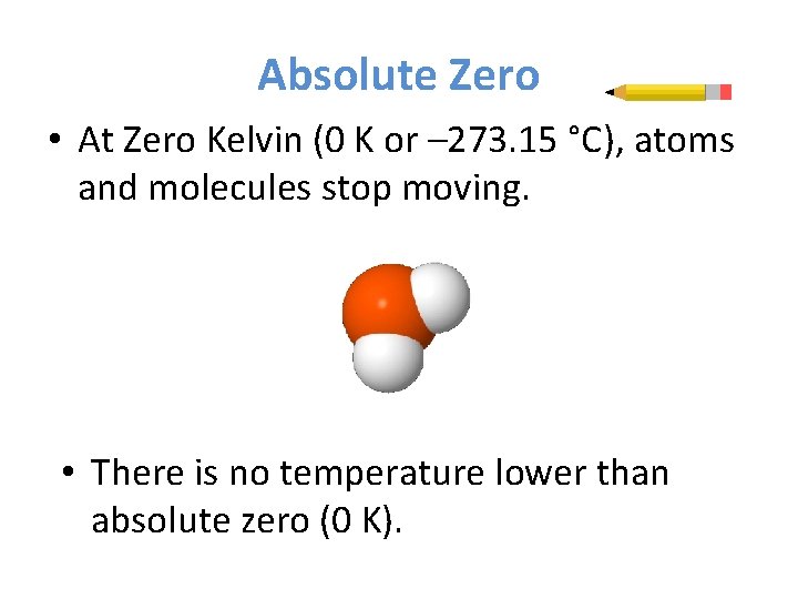 Absolute Zero • At Zero Kelvin (0 K or – 273. 15 °C), atoms