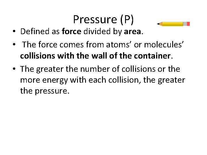 Pressure (P) • Defined as force divided by area. • The force comes from