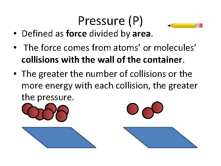 Pressure (P) • Defined as force divided by area. • The force comes from
