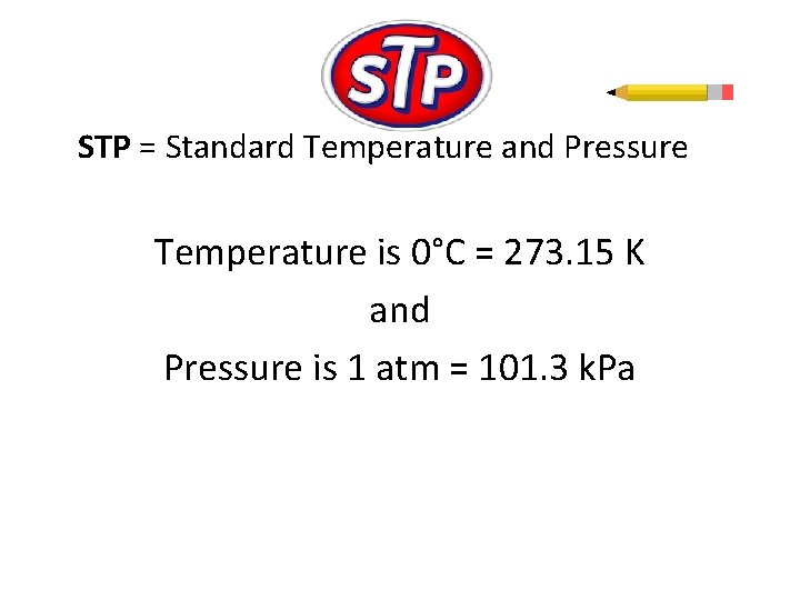 STP = Standard Temperature and Pressure Temperature is 0°C = 273. 15 K and