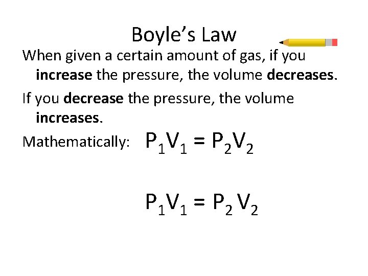 Boyle’s Law When given a certain amount of gas, if you increase the pressure,