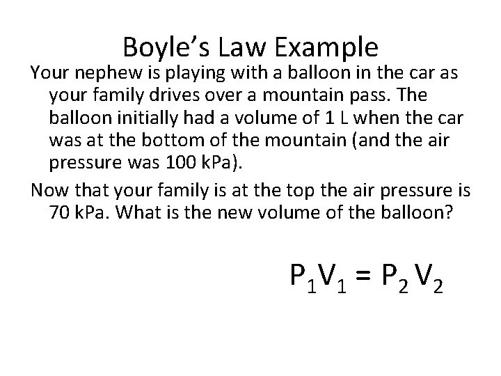 Boyle’s Law Example Your nephew is playing with a balloon in the car as