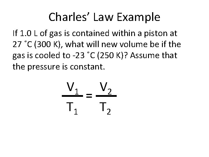 Charles’ Law Example If 1. 0 L of gas is contained within a piston