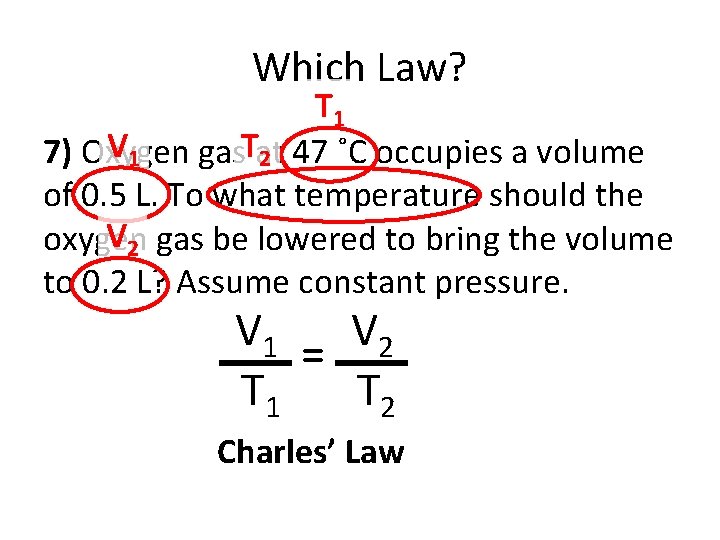 Which Law? T 1 V 1 7) Oxygen gas. Tat 2 47 ˚C occupies