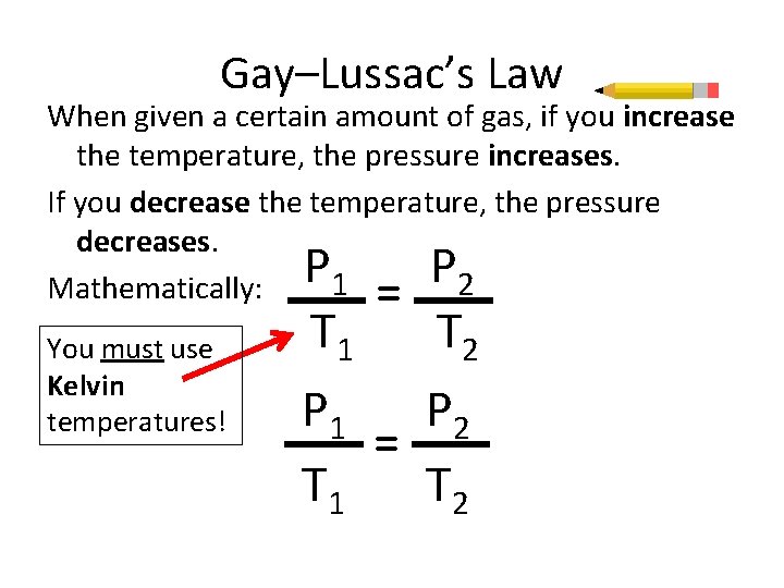 Gay–Lussac’s Law When given a certain amount of gas, if you increase the temperature,