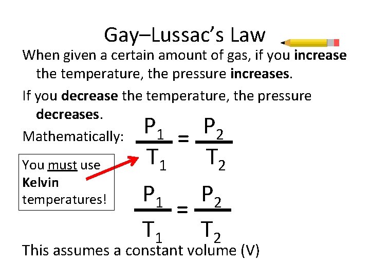 Gay–Lussac’s Law When given a certain amount of gas, if you increase the temperature,