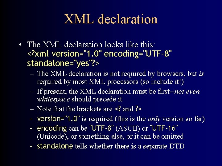 XML declaration • The XML declaration looks like this: <? xml version="1. 0" encoding="UTF-8"