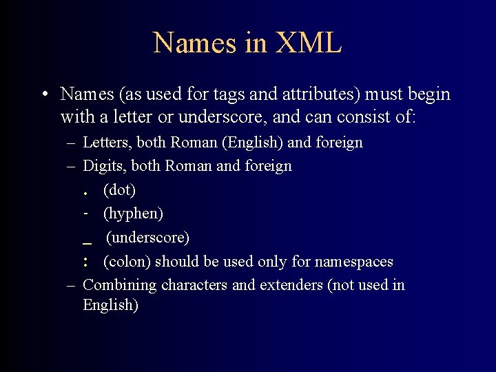 Names in XML • Names (as used for tags and attributes) must begin with