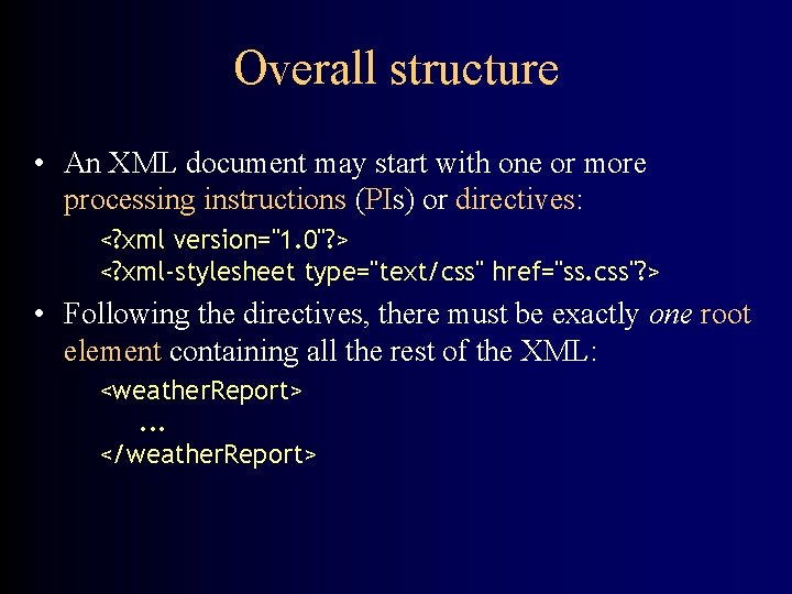 Overall structure • An XML document may start with one or more processing instructions